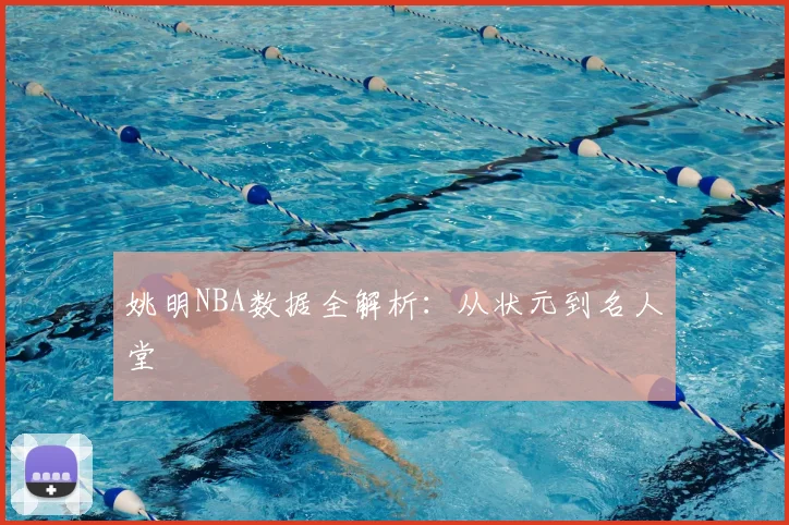 姚明NBA数据全解析:从状元到名人堂