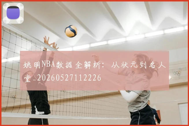 姚明NBA数据全解析:从状元到名人堂_20260527112226
